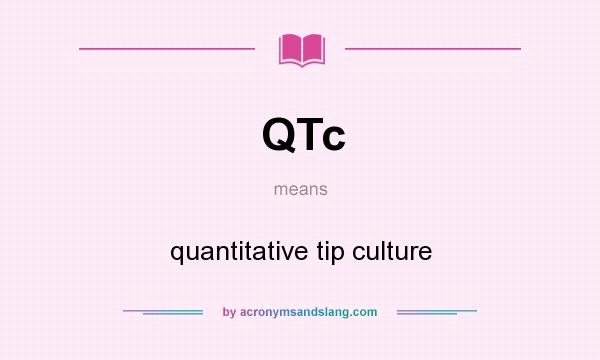 What does QTc mean? It stands for quantitative tip culture