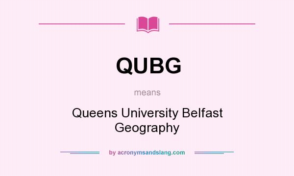 What does QUBG mean? It stands for Queens University Belfast Geography