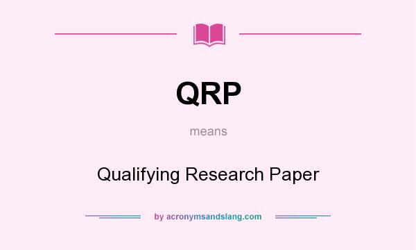 What does QRP mean? It stands for Qualifying Research Paper
