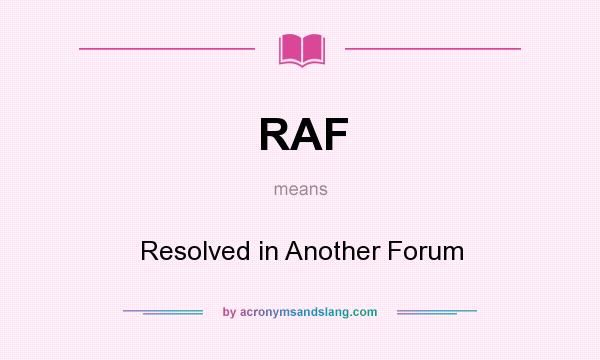 What does RAF mean? It stands for Resolved in Another Forum
