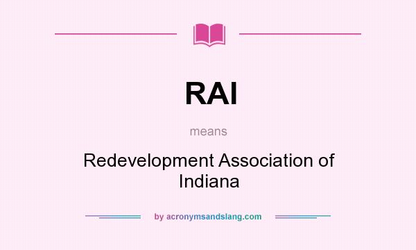 What does RAI mean? It stands for Redevelopment Association of Indiana