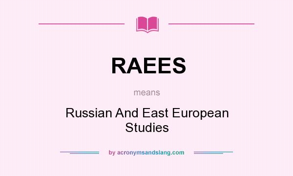 What does RAEES mean? It stands for Russian And East European Studies