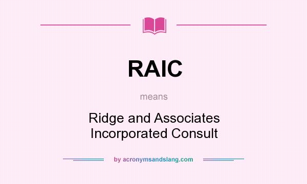 What does RAIC mean? It stands for Ridge and Associates Incorporated Consult