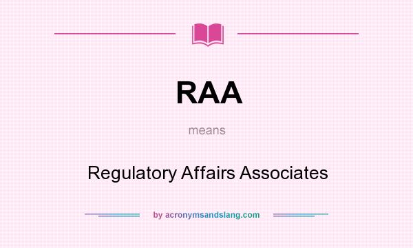 What does RAA mean? It stands for Regulatory Affairs Associates