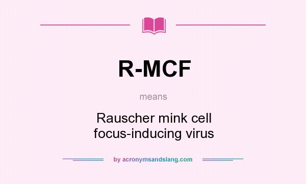 What does R-MCF mean? It stands for Rauscher mink cell focus-inducing virus