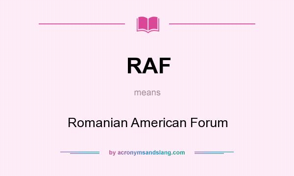 What does RAF mean? It stands for Romanian American Forum