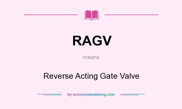 What does RAGV mean? It stands for Reverse Acting Gate Valve