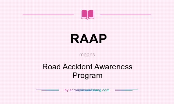 What does RAAP mean? It stands for Road Accident Awareness Program