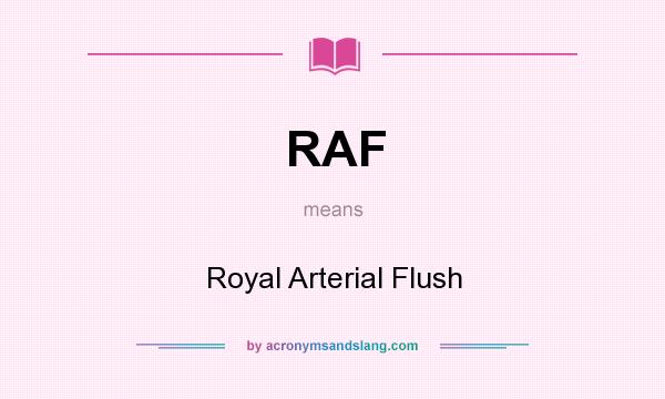 What does RAF mean? It stands for Royal Arterial Flush