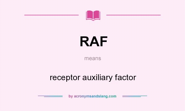 What does RAF mean? It stands for receptor auxiliary factor