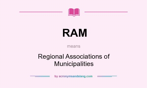 What does RAM mean? It stands for Regional Associations of Municipalities