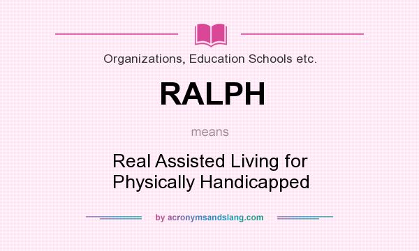 What does RALPH mean? It stands for Real Assisted Living for Physically Handicapped