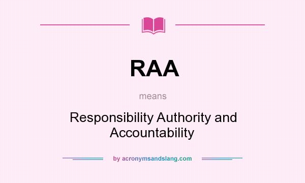 What does RAA mean? It stands for Responsibility Authority and Accountability