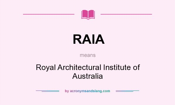 What does RAIA mean? It stands for Royal Architectural Institute of Australia