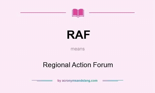 What does RAF mean? It stands for Regional Action Forum