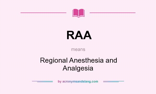 What does RAA mean? It stands for Regional Anesthesia and Analgesia