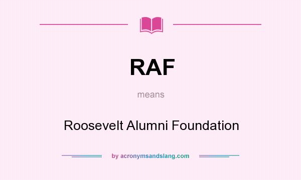 What does RAF mean? It stands for Roosevelt Alumni Foundation