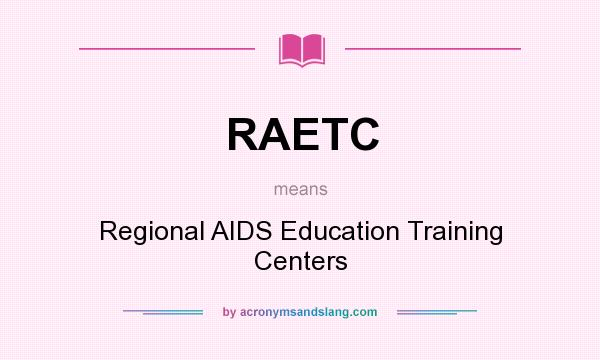 What does RAETC mean? It stands for Regional AIDS Education Training Centers