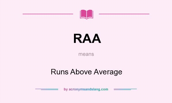 What does RAA mean? It stands for Runs Above Average