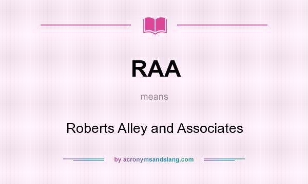 What does RAA mean? It stands for Roberts Alley and Associates