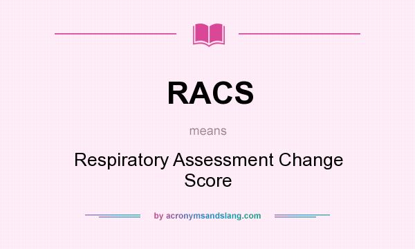 What does RACS mean? It stands for Respiratory Assessment Change Score