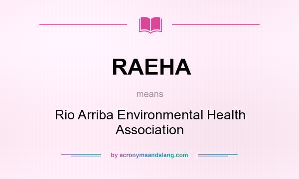 What does RAEHA mean? It stands for Rio Arriba Environmental Health Association
