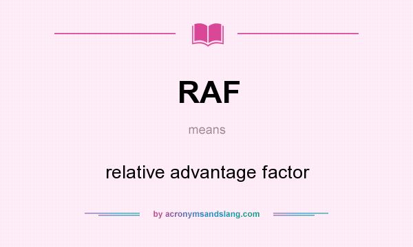 What does RAF mean? It stands for relative advantage factor