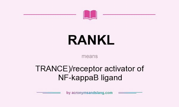 What does RANKL mean? It stands for TRANCE)/receptor activator of NF-kappaB ligand