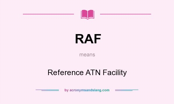 What does RAF mean? It stands for Reference ATN Facility