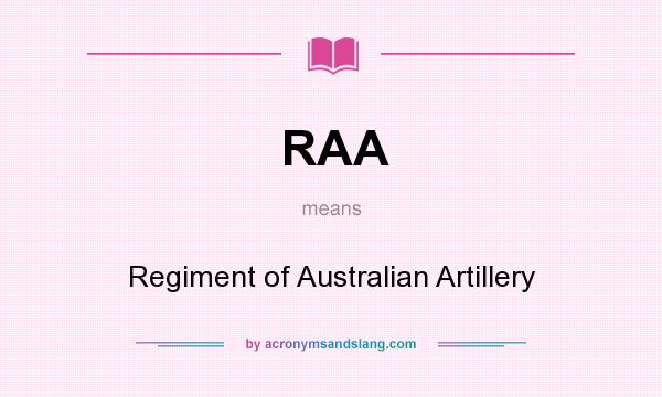 What does RAA mean? It stands for Regiment of Australian Artillery