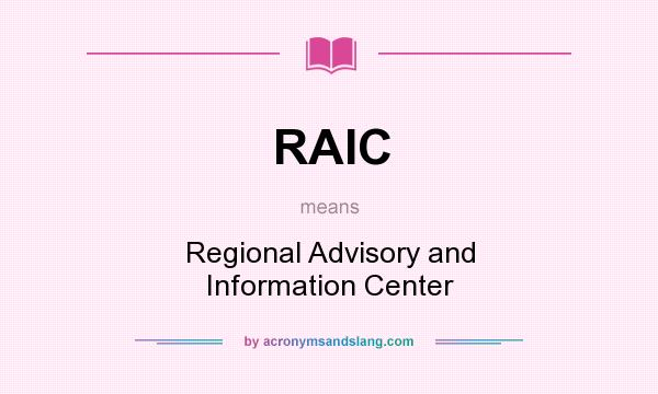 What does RAIC mean? It stands for Regional Advisory and Information Center
