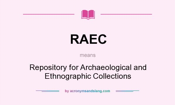 What does RAEC mean? It stands for Repository for Archaeological and Ethnographic Collections