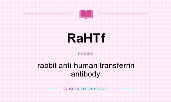 What does RaHTf mean? It stands for rabbit anti-human transferrin antibody