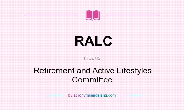 What does RALC mean? It stands for Retirement and Active Lifestyles Committee