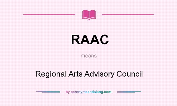 What does RAAC mean? It stands for Regional Arts Advisory Council