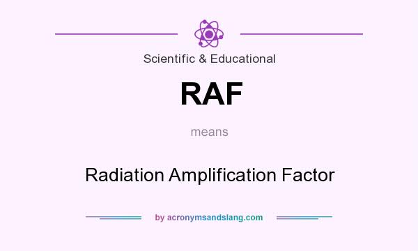 What does RAF mean? It stands for Radiation Amplification Factor