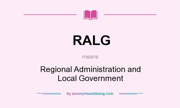 What does RALG mean? It stands for Regional Administration and Local Government