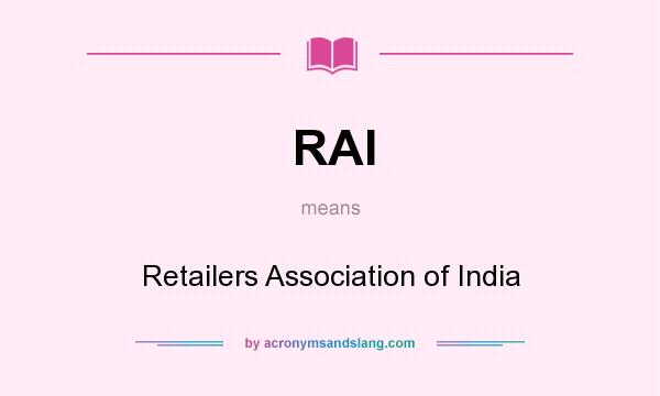 What does RAI mean? It stands for Retailers Association of India