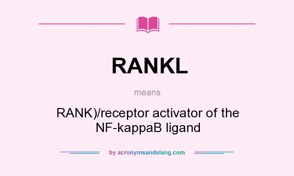 What does RANKL mean? It stands for RANK)/receptor activator of the NF-kappaB ligand