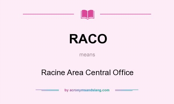 What does RACO mean? It stands for Racine Area Central Office