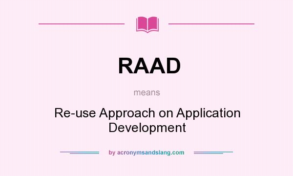 What does RAAD mean? It stands for Re-use Approach on Application Development