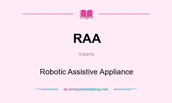 What does RAA mean? It stands for Robotic Assistive Appliance