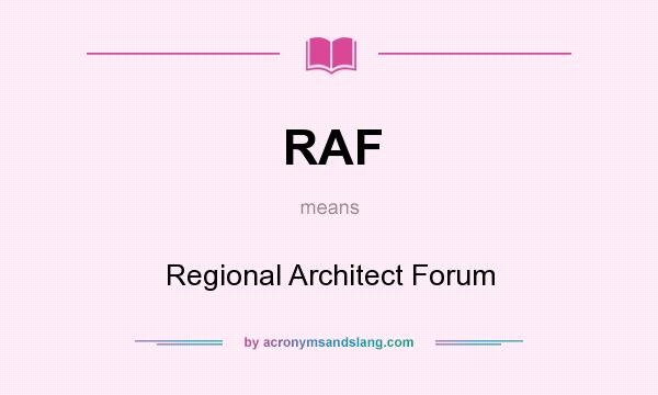 What does RAF mean? It stands for Regional Architect Forum
