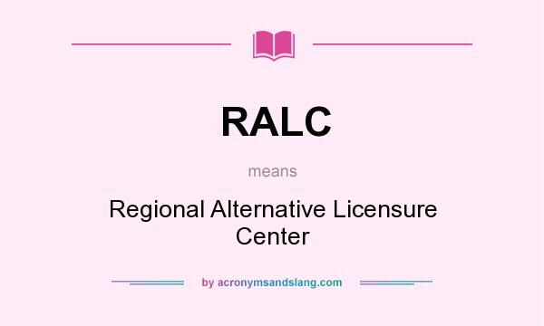 What does RALC mean? It stands for Regional Alternative Licensure Center