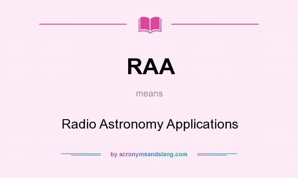 What does RAA mean? It stands for Radio Astronomy Applications
