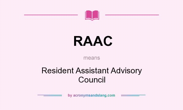 What does RAAC mean? It stands for Resident Assistant Advisory Council