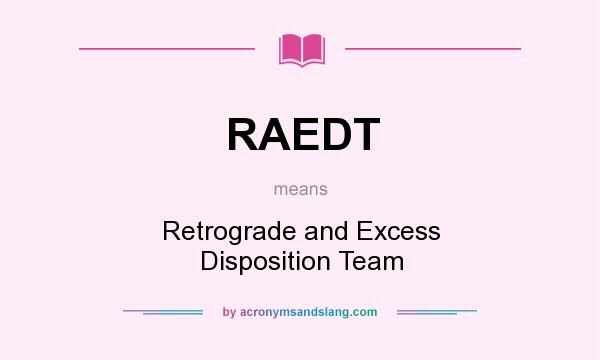 What does RAEDT mean? It stands for Retrograde and Excess Disposition Team
