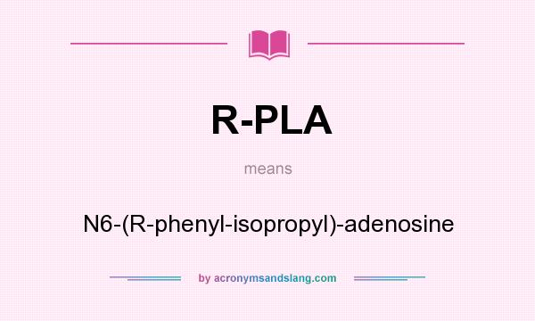 What does R-PLA mean? It stands for N6-(R-phenyl-isopropyl)-adenosine