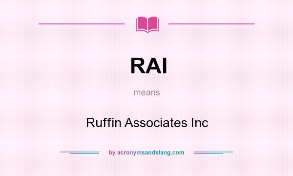 What does RAI mean? It stands for Ruffin Associates Inc