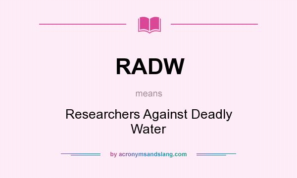 What does RADW mean? It stands for Researchers Against Deadly Water